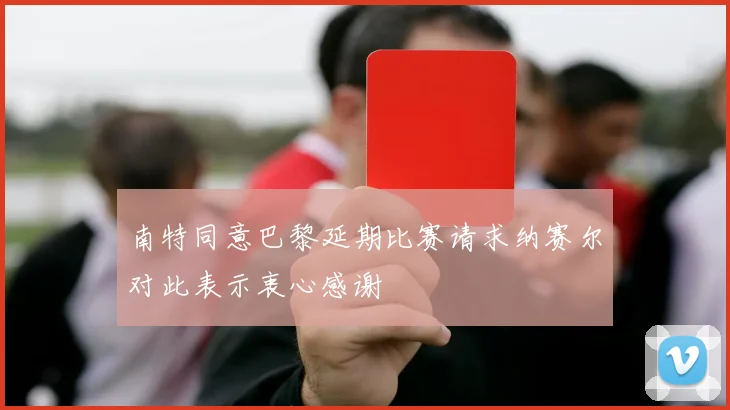 南特同意巴黎延期比赛请求纳赛尔对此表示衷心感谢