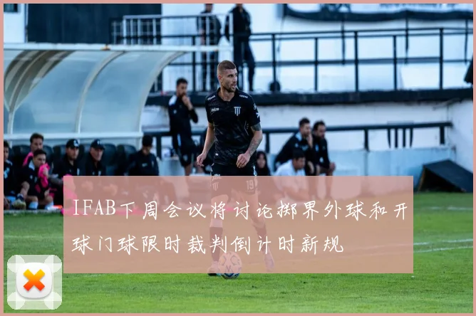 IFAB下周会议将讨论掷界外球和开球门球限时裁判倒计时新规