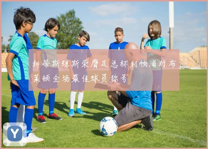 柯蒂斯琼斯荣膺足总杯利物浦对布莱顿全场最佳球员称号