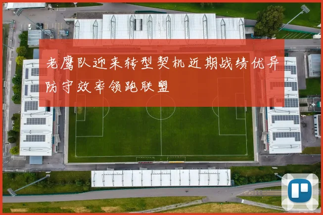 老鹰队迎来转型契机近期战绩优异防守效率领跑联盟