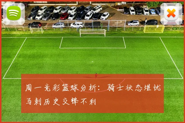 周一竞彩篮球分析：骑士状态堪忧马刺历史交锋不利