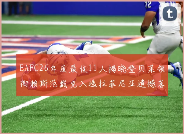 EAFC26年度最佳11人揭晓登贝莱领衔赖斯范戴克入选拉菲尼亚遗憾落选